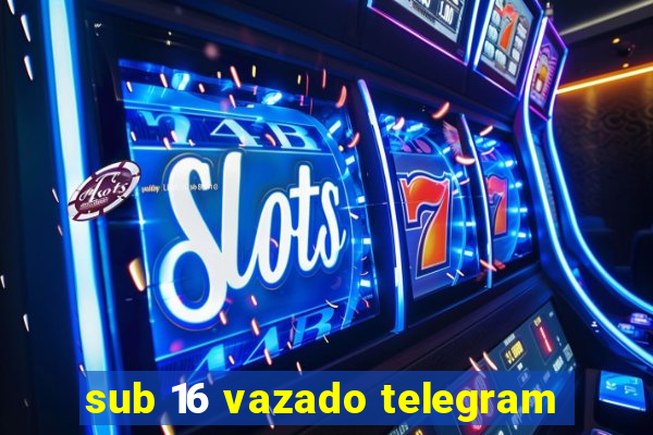 sub 16 vazado telegram