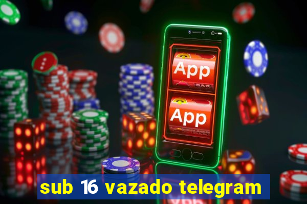 sub 16 vazado telegram