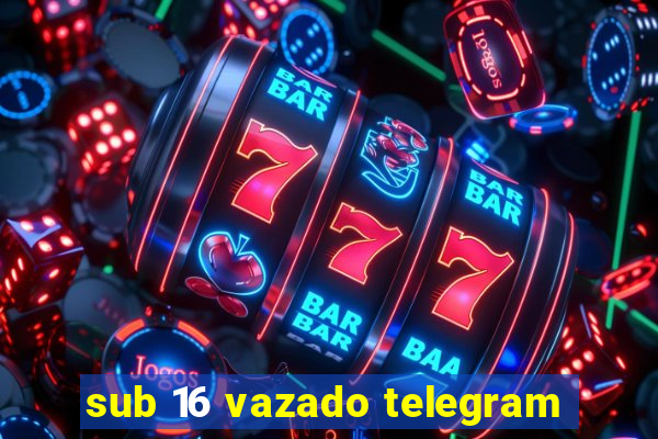 sub 16 vazado telegram