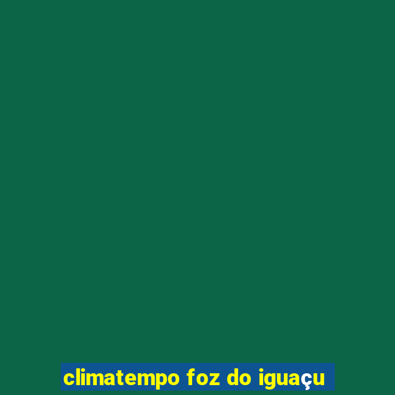 climatempo foz do iguaçu