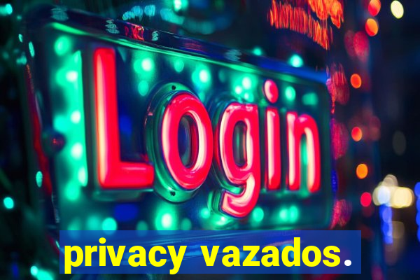 privacy vazados.