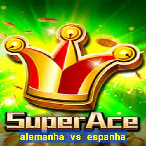 alemanha vs espanha onde assistir