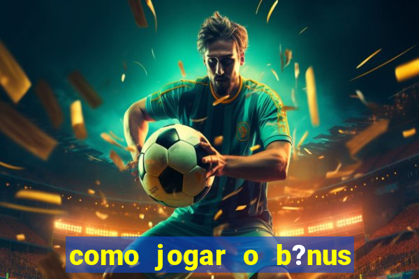 como jogar o b?nus do brazino777