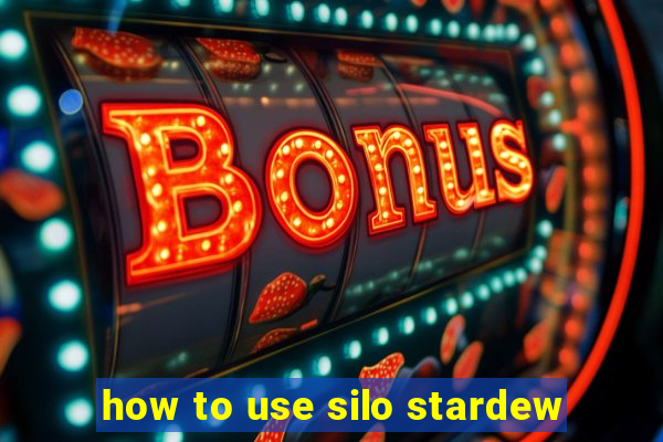 how to use silo stardew