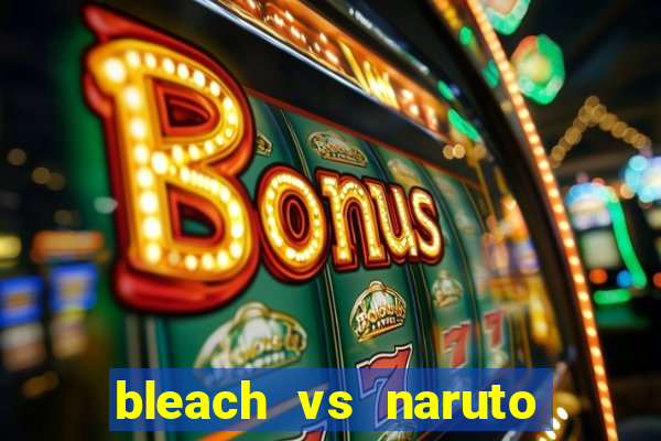 bleach vs naruto 2.6 jogos de luta