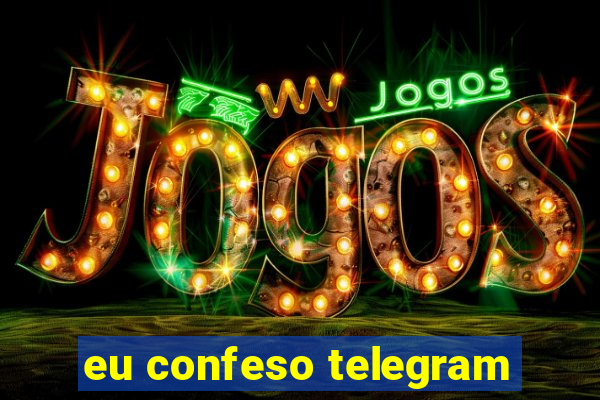 eu confeso telegram