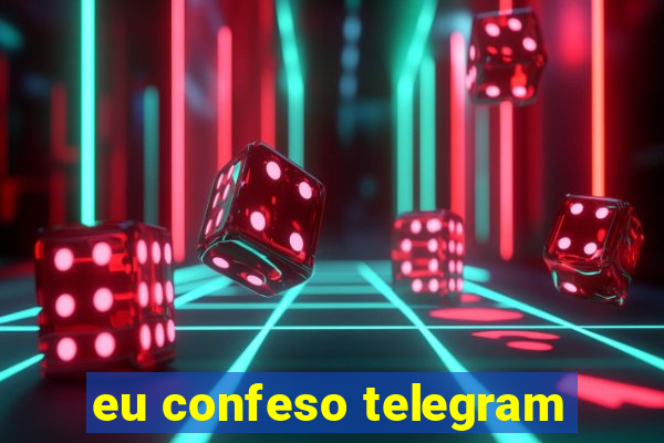 eu confeso telegram