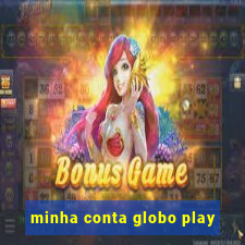 minha conta globo play