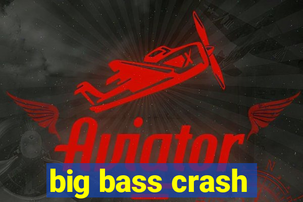 big bass crash