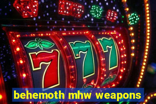 behemoth mhw weapons