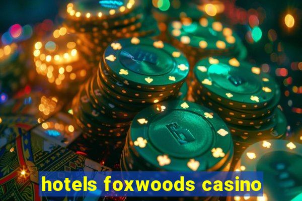 hotels foxwoods casino