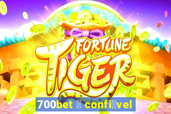 700bet 茅 confi谩vel