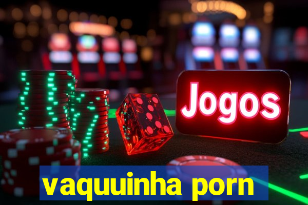 vaquuinha porn