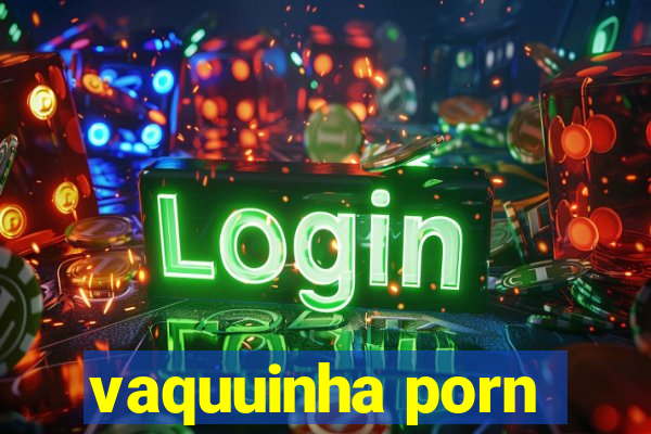 vaquuinha porn