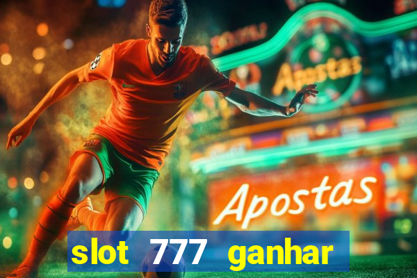 slot 777 ganhar dinheiro sem depositar