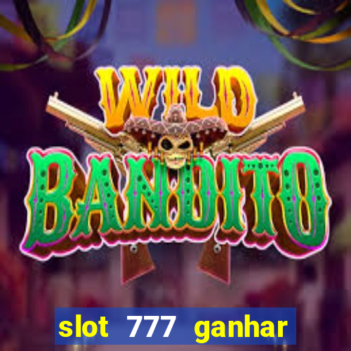 slot 777 ganhar dinheiro sem depositar