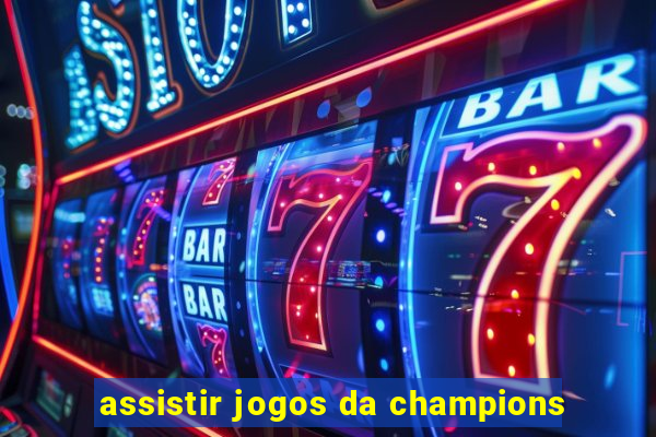 assistir jogos da champions