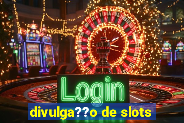 divulga??o de slots