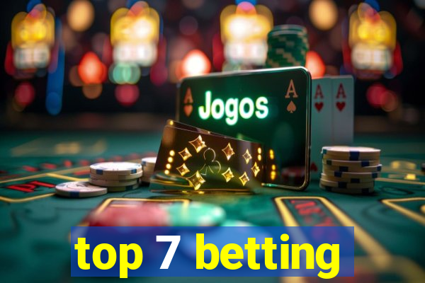 top 7 betting