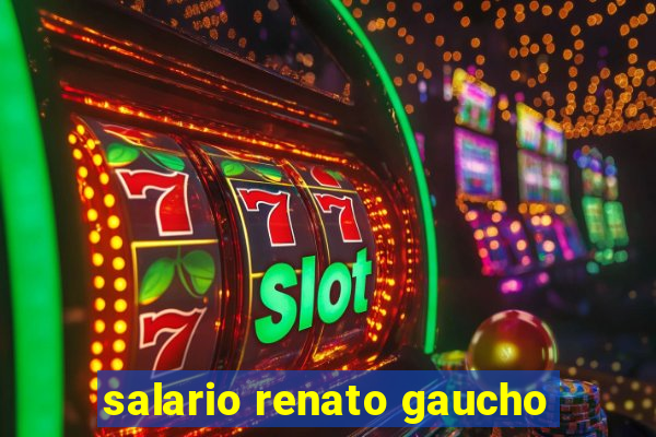 salario renato gaucho