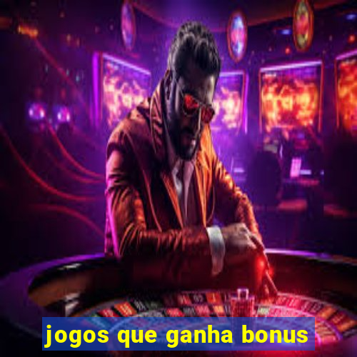 jogos que ganha bonus