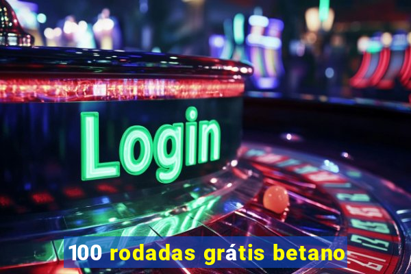 100 rodadas grátis betano