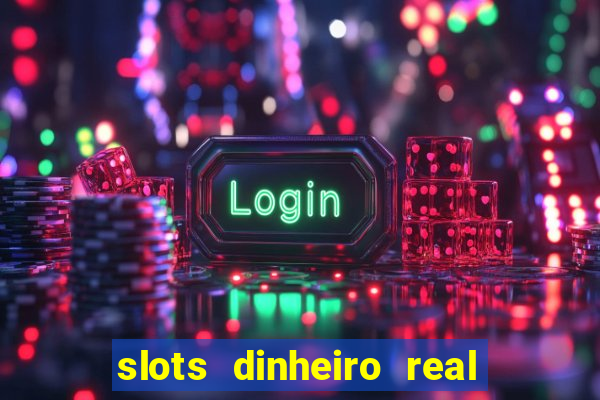 slots dinheiro real grátis sem deposito