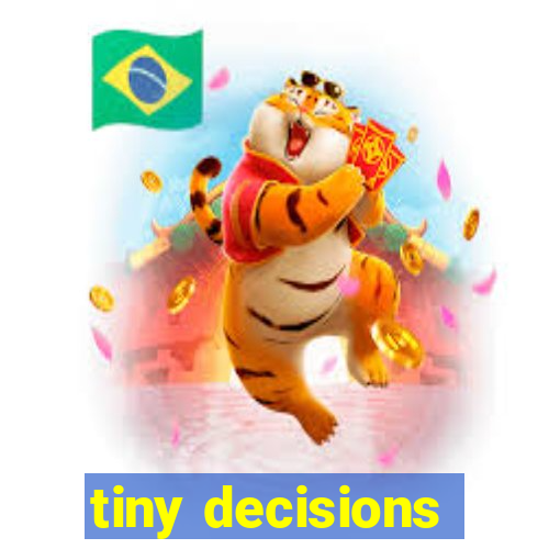 tiny decisions