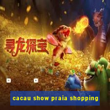 cacau show praia shopping