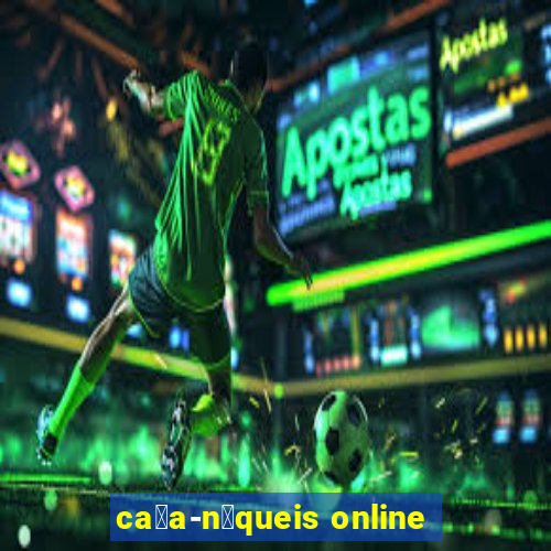 ca莽a-n铆queis online