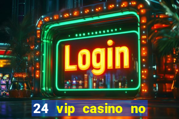 24 vip casino no deposit bonus