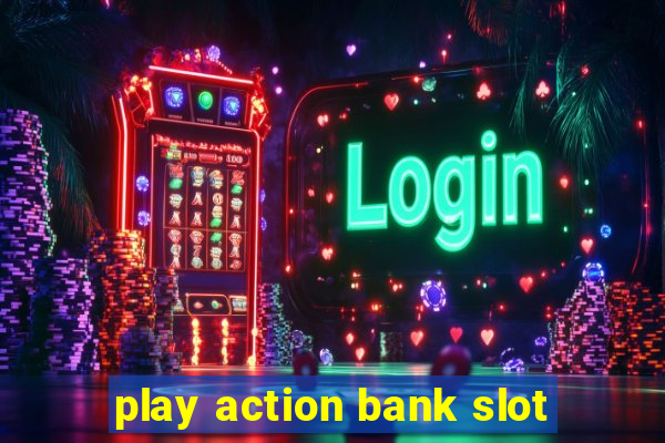 play action bank slot