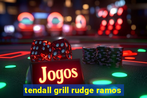 tendall grill rudge ramos