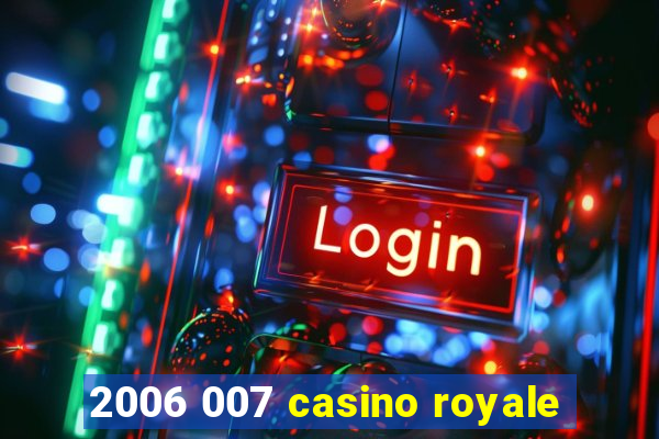 2006 007 casino royale