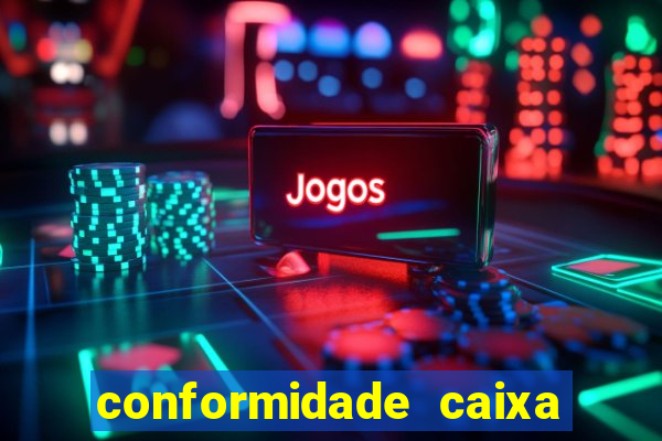 conformidade caixa quanto tempo demora