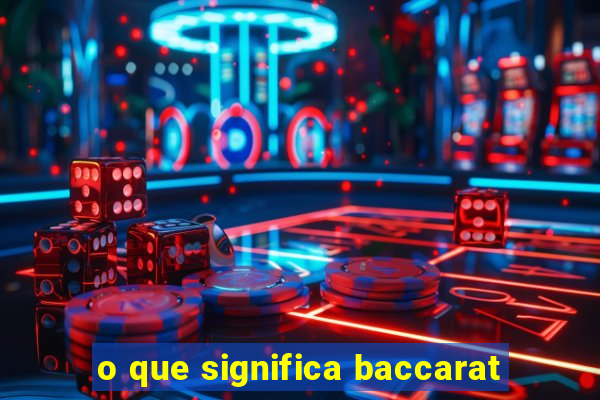 o que significa baccarat