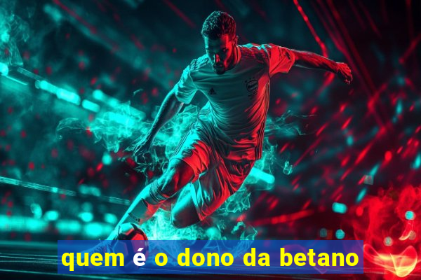 quem é o dono da betano