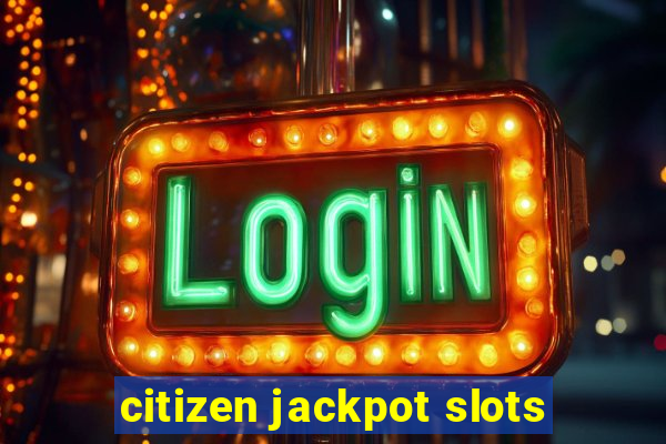 citizen jackpot slots