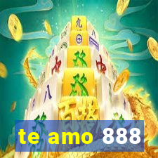 te amo 888