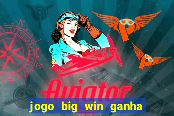 jogo big win ganha dinheiro de verdade