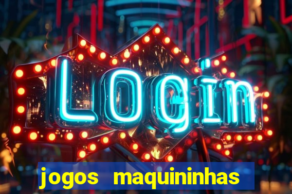 jogos maquininhas ca?a niqueis gratis