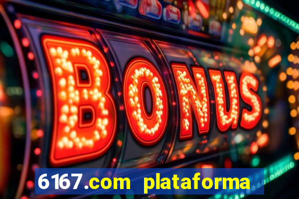 6167.com plataforma de jogos