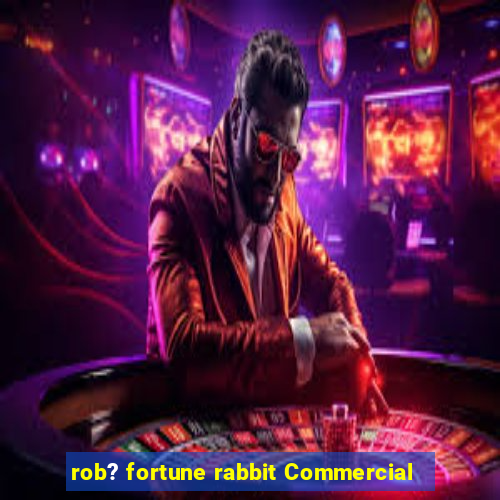 rob? fortune rabbit Commercial