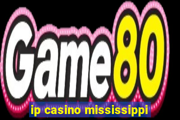 ip casino mississippi