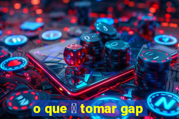 o que 茅 tomar gap