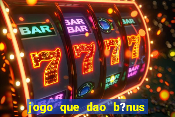 jogo que dao b?nus no cadastro