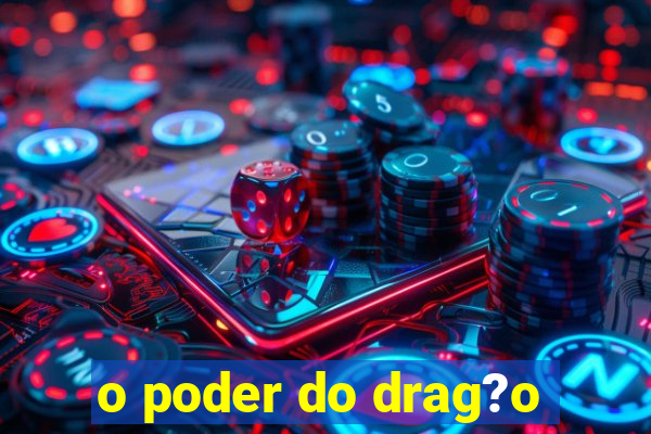 o poder do drag?o