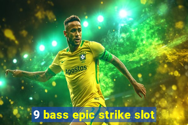 9 bass epic strike slot