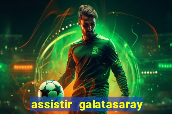 assistir galatasaray ao vivo