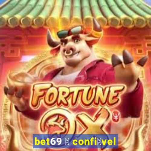 bet69 茅 confi谩vel